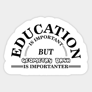 Education is important but geometry dash is importanter Sticker